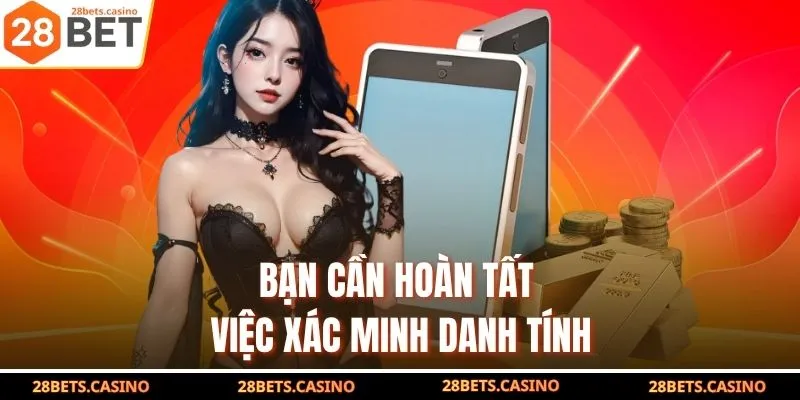 Bạn cần hoàn tất việc xác minh danh tính